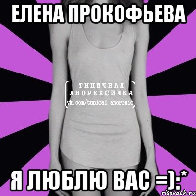 елена прокофьева я люблю вас =):*, Мем Типичная анорексичка