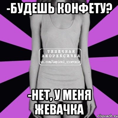 -будешь конфету? -нет, у меня жевачка, Мем Типичная анорексичка