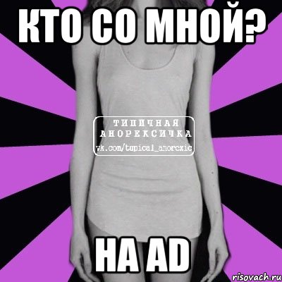 кто со мной? на ad, Мем Типичная анорексичка