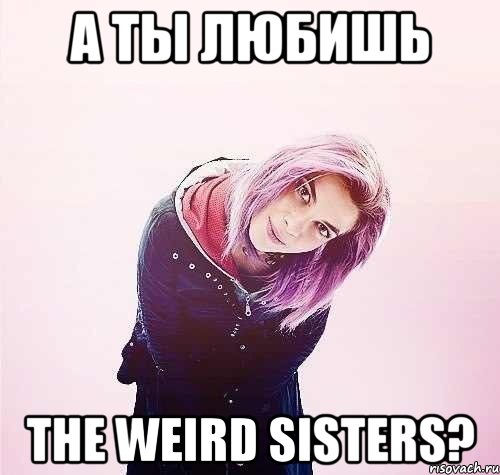 а ты любишь the weird sisters?, Мем Типичная Тонкс