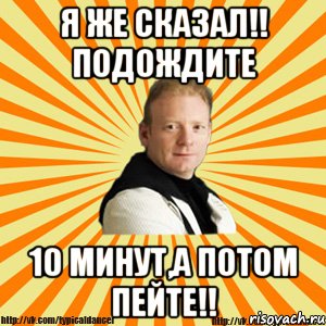 я же сказал!! подождите 10 минут,а потом пейте!!, Мем Типичный бальник тренер