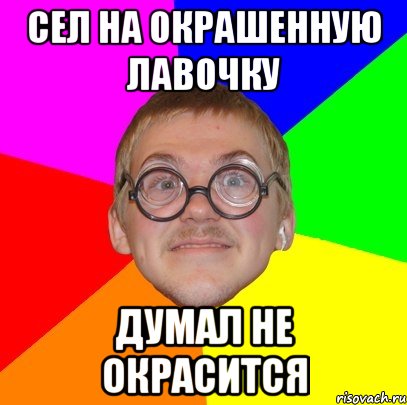 сел на окрашенную лавочку думал не окрасится, Мем Типичный ботан