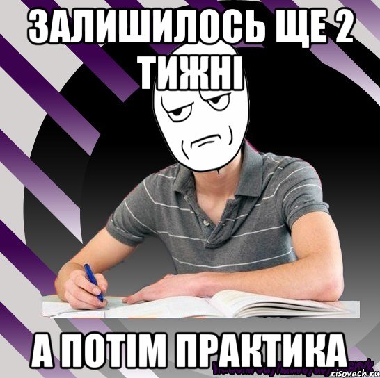 залишилось ще 2 тижні а потім практика