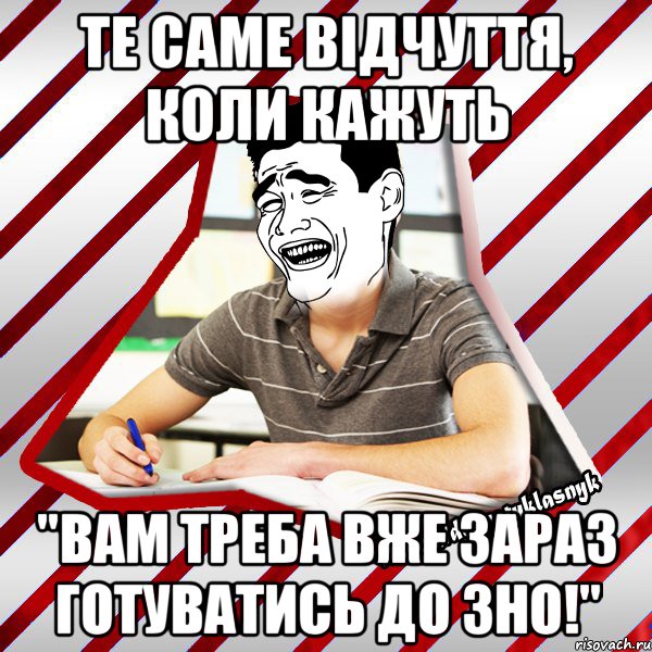 те саме відчуття, коли кажуть "вам треба вже зараз готуватись до зно!", Мем Типовий десятикласник