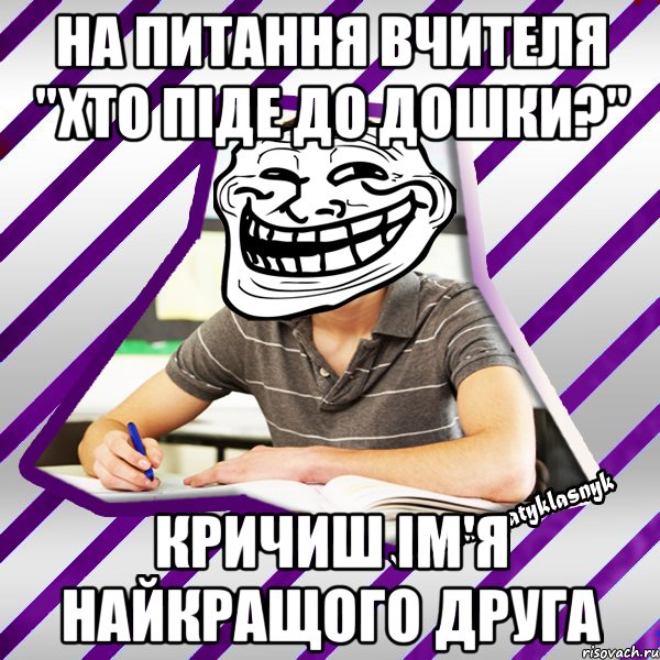 на питання вчителя "хто піде до дошки?" кричиш ім'я найкращого друга, Мем Типовий девятикласник