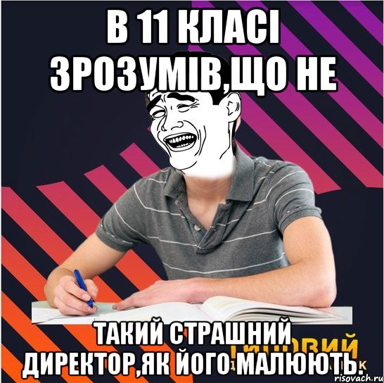 в 11 класі зрозумів,що не такий страшний директор,як його малюють., Мем Типовий одинадцятикласник