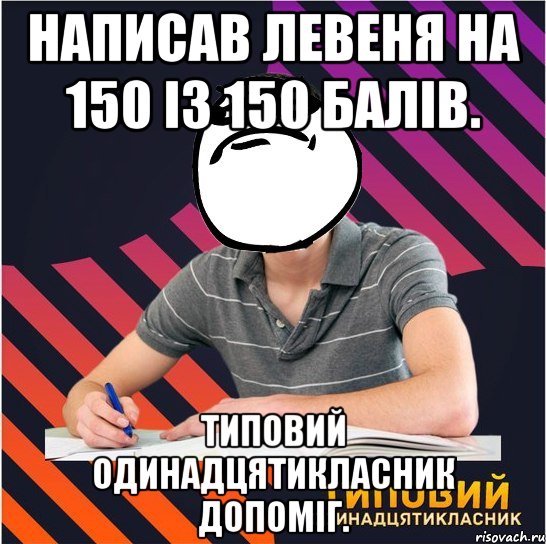 написав левеня на 150 із 150 балів. типовий одинадцятикласник допоміг., Мем Типовий одинадцятикласник