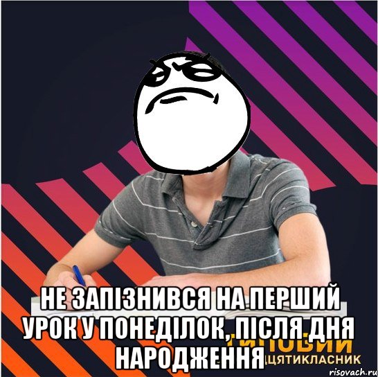  не запізнився на перший урок у понеділок, після дня народження, Мем Типовий одинадцятикласник