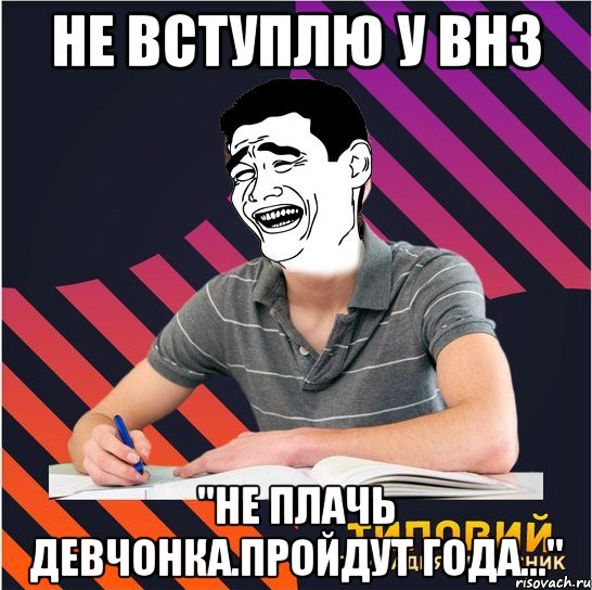 не вступлю у внз "не плачь девчонка.пройдут года...", Мем Типовий одинадцятикласник