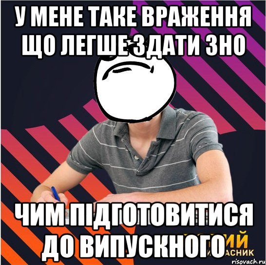 у мене таке враження що легше здати зно чим підготовитися до випускного, Мем Типовий одинадцятикласник