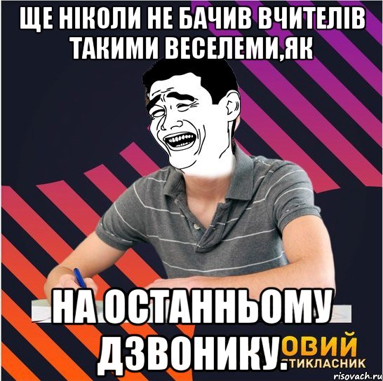 ще ніколи не бачив вчителів такими веселеми,як на останньому дзвонику., Мем Типовий одинадцятикласник