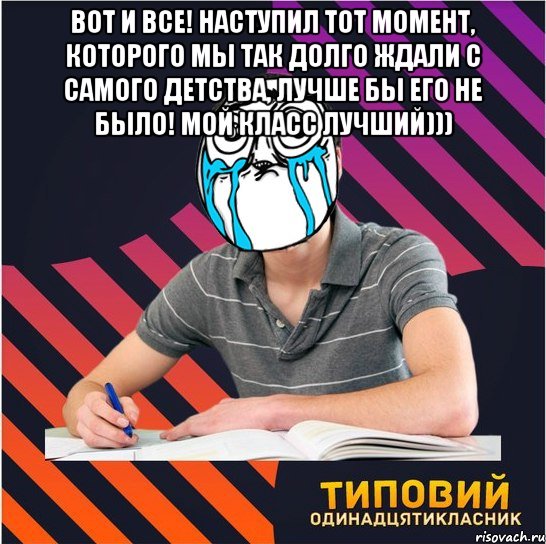 вот и все! наступил тот момент, которого мы так долго ждали с самого детства, лучше бы его не было! мой класс лучший))) , Мем Типовий одинадцятикласник