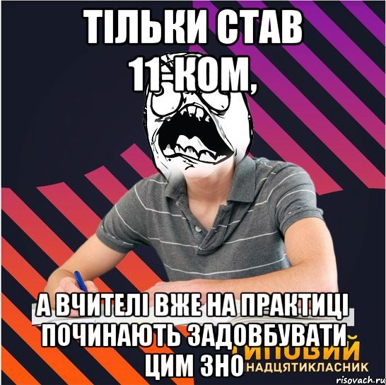 тільки став 11-ком, а вчителі вже на практиці починають задовбувати цим зно, Мем Типовий одинадцятикласник