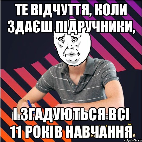 те відчуття, коли здаєш підручники, і згадуються всі 11 років навчання, Мем Типовий одинадцятикласник