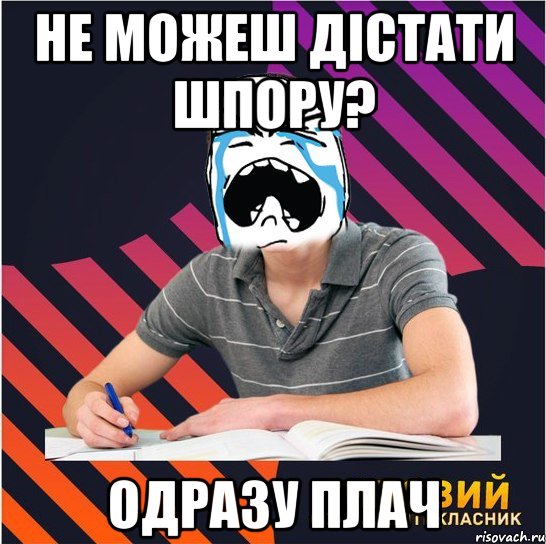 не можеш дістати шпору? одразу плач, Мем Типовий одинадцятикласник