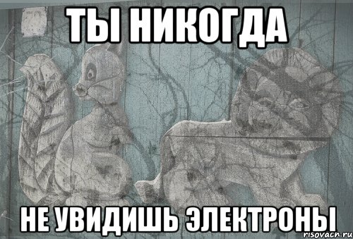 ты никогда не увидишь электроны, Мем Тлен