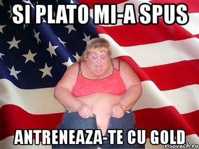 si plato mi-a spus antreneaza-te cu gold, Мем Толстая американка