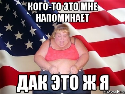 кого-то это мне напоминает дак это ж я, Мем Толстая американка