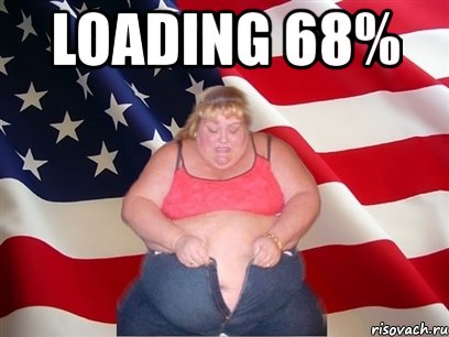 loading 68% , Мем Толстая американка