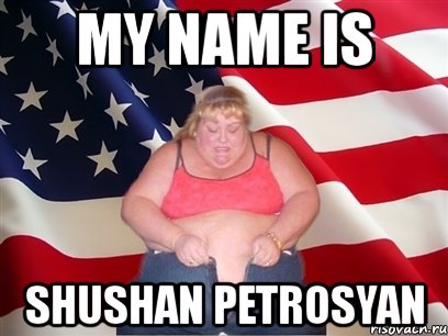 my name is shushan petrosyan, Мем Толстая американка