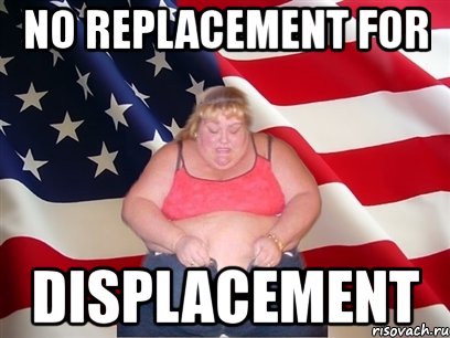 no replacement for displacement, Мем Толстая американка