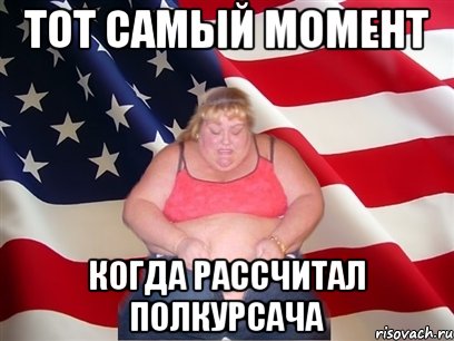 тот самый момент когда рассчитал полкурсача, Мем Толстая американка