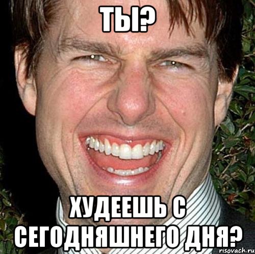 ты? худеешь с сегодняшнего дня?