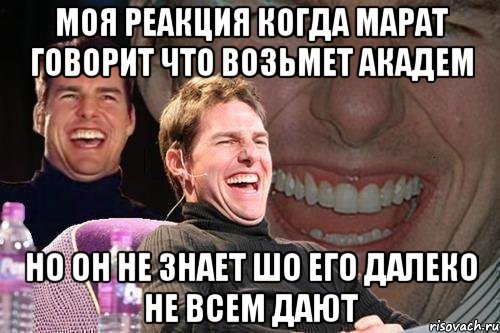 моя реакция когда марат говорит что возьмет академ но он не знает шо его далеко не всем дают, Мем том круз