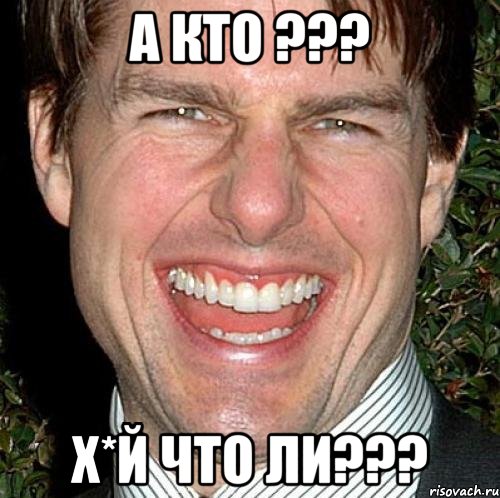 а кто ??? х*й что ли???, Мем Том Круз