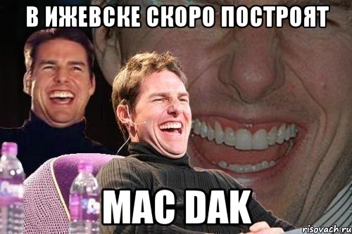 в ижевске скоро построят mac dak, Мем том круз