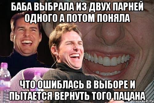 баба выбрала из двух парней одного а потом поняла что ошиблась в выборе и пытается вернуть того пацана, Мем том круз