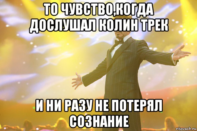 то чувство,когда дослушал колин трек и ни разу не потерял сознание, Мем Тони Старк (Роберт Дауни младший)