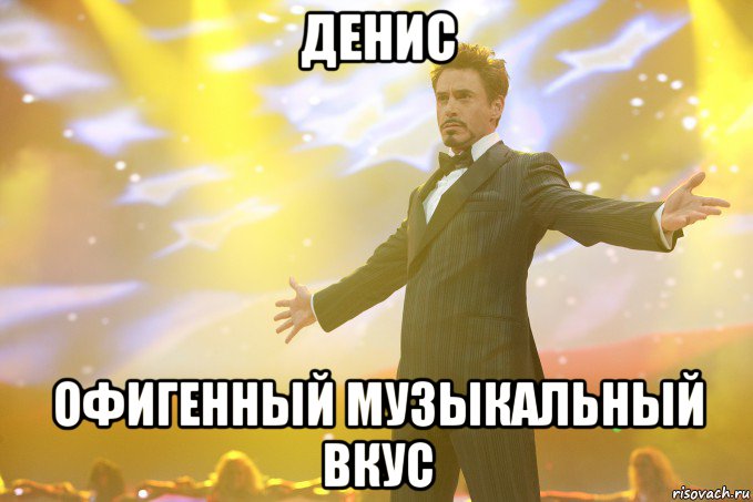 денис офигенный музыкальный вкус, Мем Тони Старк (Роберт Дауни младший)