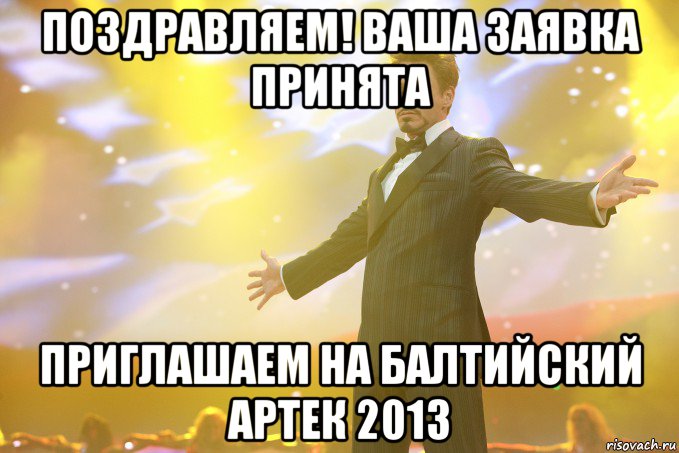 поздравляем! ваша заявка принята приглашаем на балтийский артек 2013, Мем Тони Старк (Роберт Дауни младший)