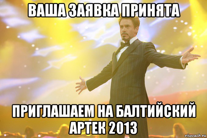 ваша заявка принята приглашаем на балтийский артек 2013, Мем Тони Старк (Роберт Дауни младший)
