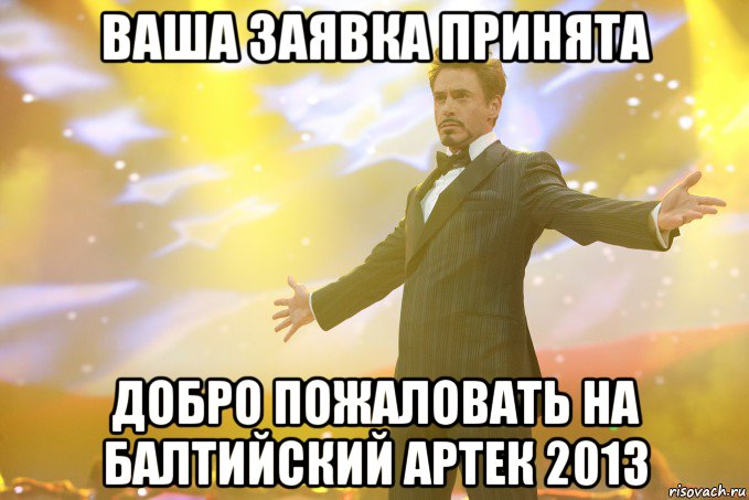 ваша заявка принята добро пожаловать на балтийский артек 2013, Мем Тони Старк (Роберт Дауни младший)