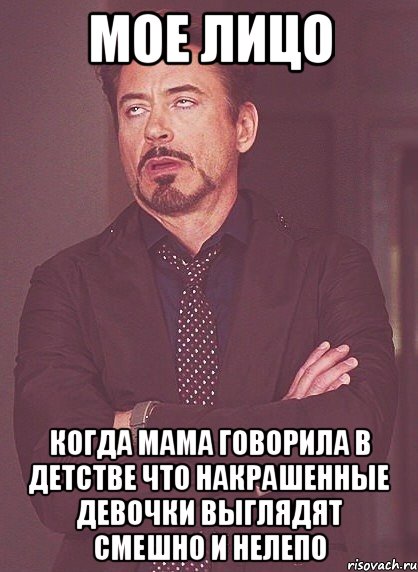 мое лицо когда мама говорила в детстве что накрашенные девочки выглядят смешно и нелепо, Мем твое выражение лица