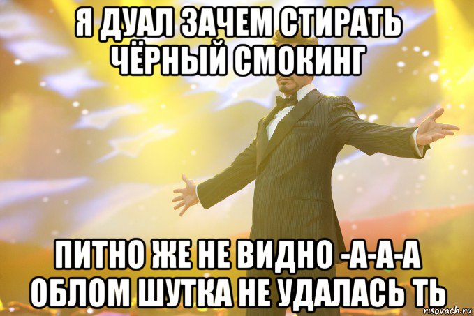я дуал зачем стирать чёрный смокинг питно же не видно -а-а-а облом шутка не удалась ть, Мем Тони Старк (Роберт Дауни младший)