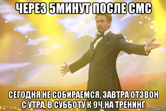 через 5минут после смс сегодня не собираемся, завтра отзвон с утра, в субботу к 9ч.на тренинг, Мем Тони Старк (Роберт Дауни младший)