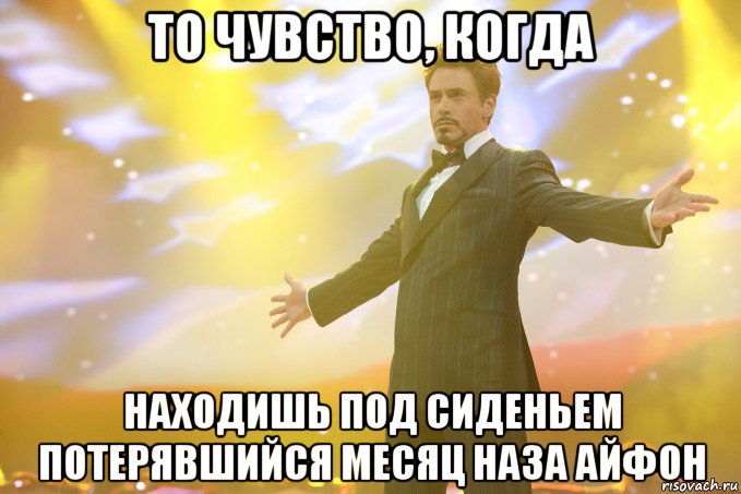 то чувство, когда находишь под сиденьем потерявшийся месяц наза айфон, Мем Тони Старк (Роберт Дауни младший)