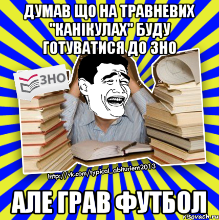 думав що на травневих "канікулах" буду готуватися до зно але грав футбол