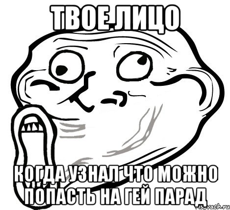 твое лицо когда узнал что можно попасть на гей парад, Мем  Trollface LOL