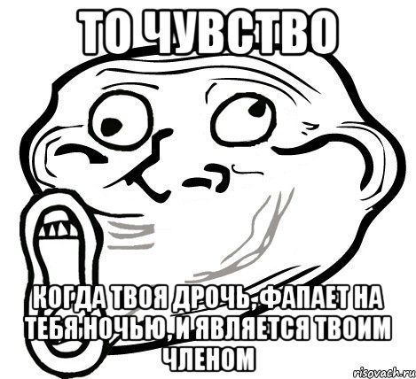 то чувство когда твоя дрочь, фапает на тебя ночью, и является твоим членом, Мем  Trollface LOL