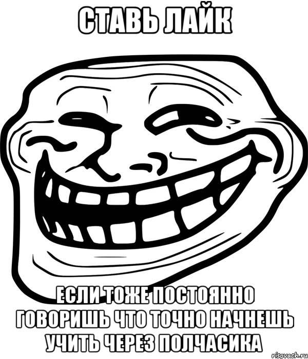 ставь лайк если тоже постоянно говоришь что точно начнешь учить через полчасика, Мем Троллфейс