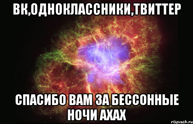 вк,одноклассники,твиттер спасибо вам за бессонные ночи ахах, Мем Туманность