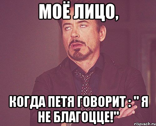 моё лицо, когда петя говорит : " я не благоцце!", Мем твое выражение лица