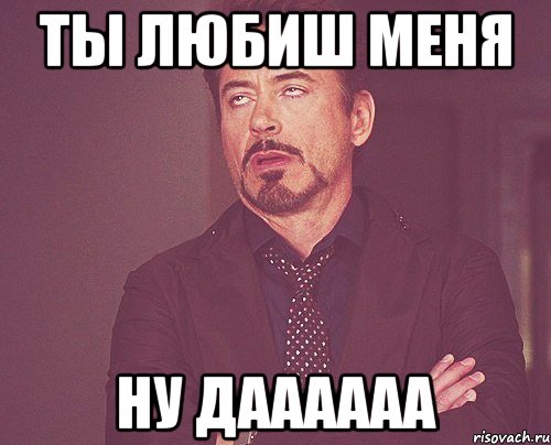 ты любиш меня ну даааааа, Мем твое выражение лица