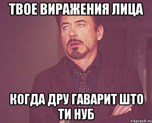 твое виражения лица когда дру гаварит што ти нуб, Мем твое выражение лица