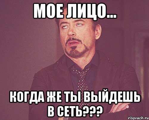 мое лицо... когда же ты выйдешь в сеть???, Мем твое выражение лица