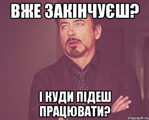 вже закінчуєш? і куди підеш працювати?, Мем твое выражение лица